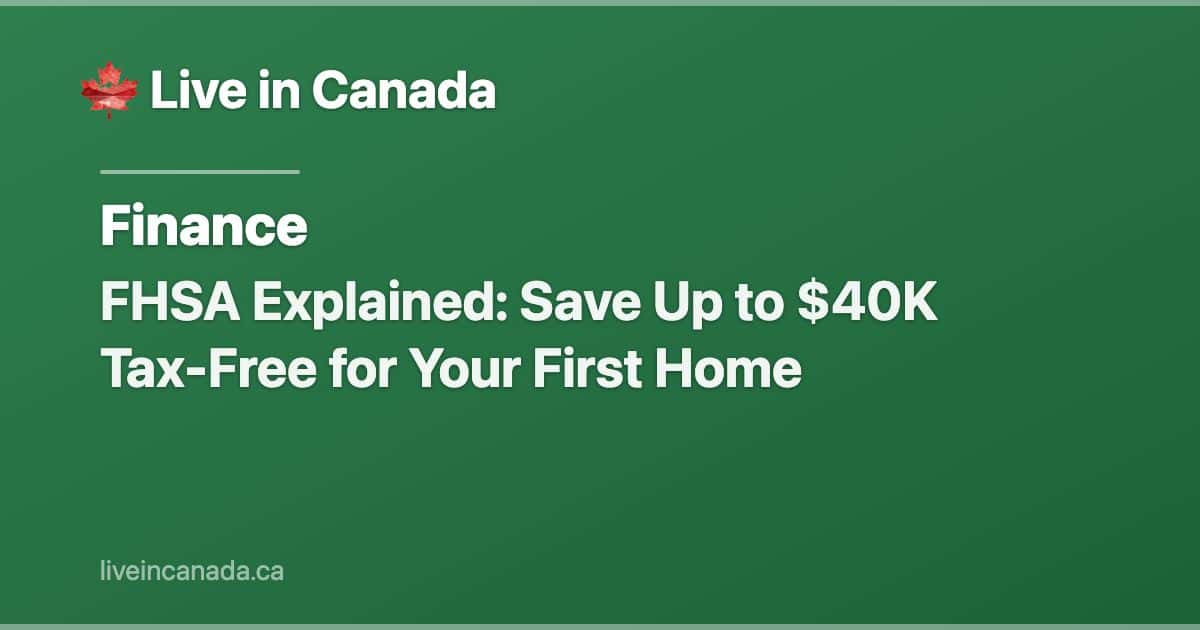 FHSA Explained: Save Up to $40K Tax-Free for Your First Home