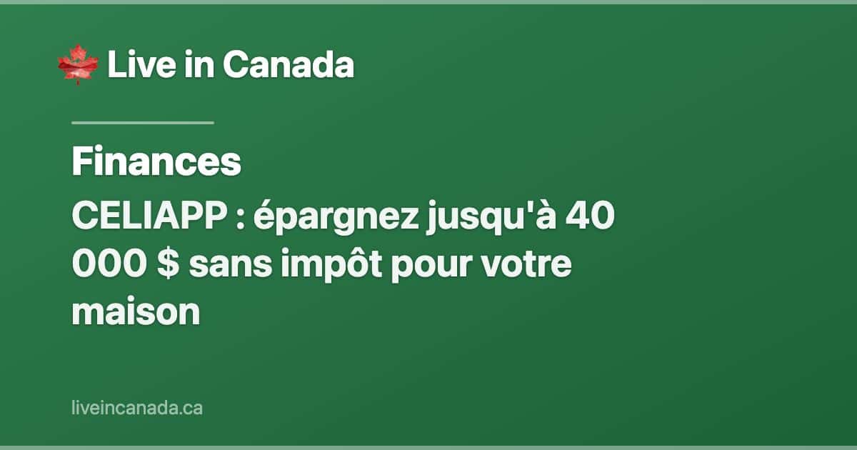 CELIAPP : épargnez jusqu'à 40 000 $ sans impôt pour votre maison