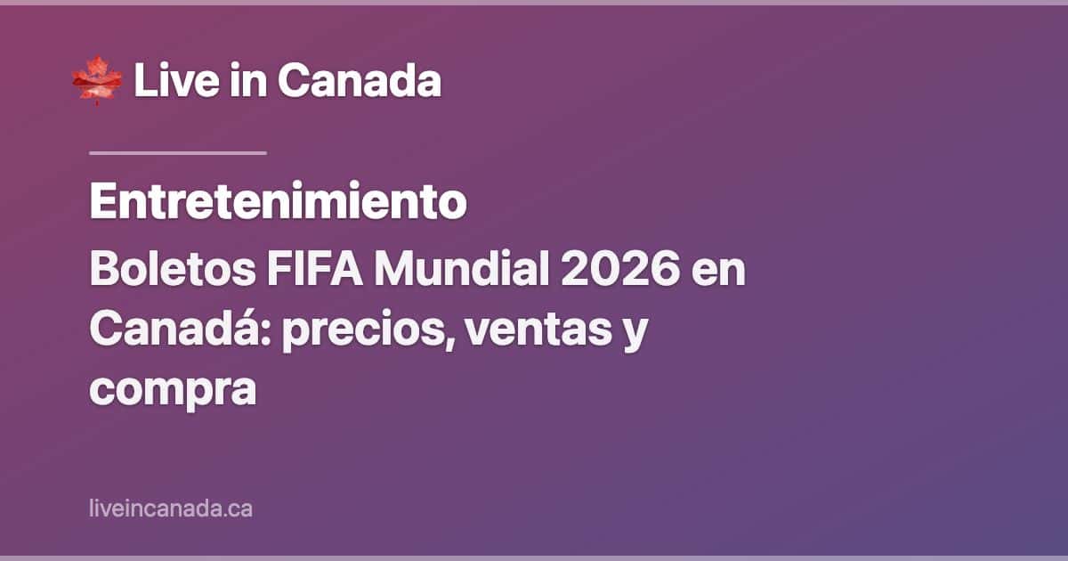 Boletos FIFA Mundial 2026 en Canadá: precios, ventas y compra