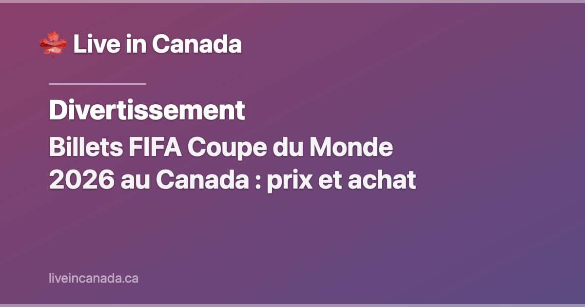 Billets FIFA Coupe du Monde 2026 au Canada : prix et achat