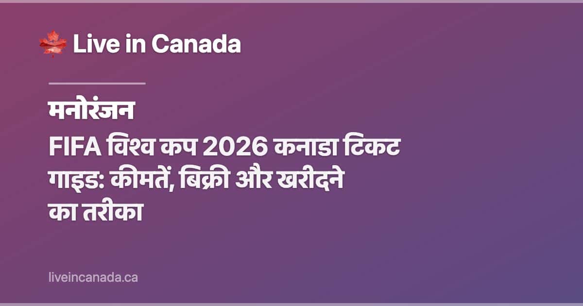 FIFA विश्व कप 2026 कनाडा टिकट गाइड: कीमतें, बिक्री और खरीदने का तरीका