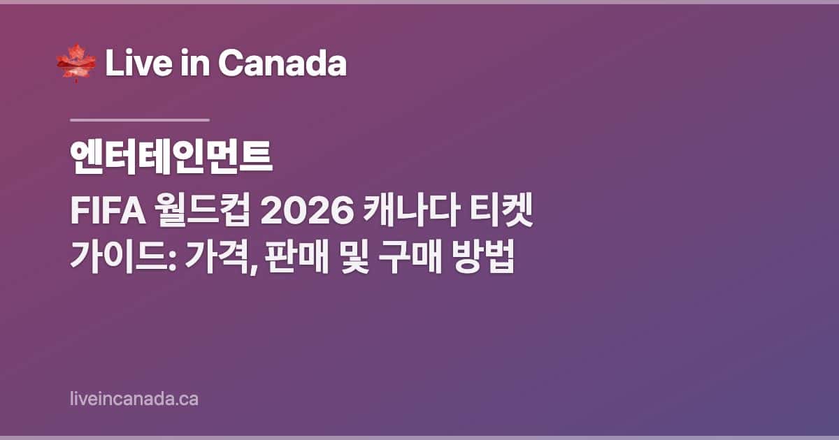 FIFA 월드컵 2026 캐나다 티켓 가이드: 가격, 판매 및 구매 방법