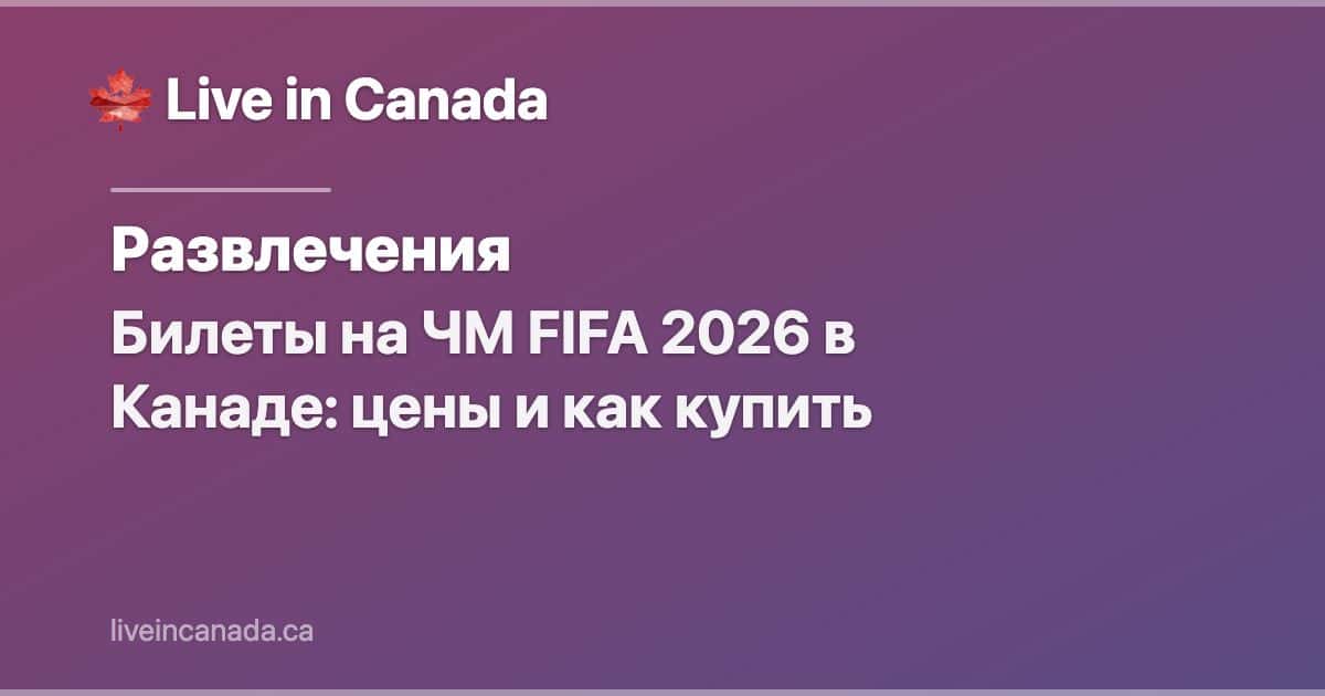 Билеты на ЧМ FIFA 2026 в Канаде: цены и как купить