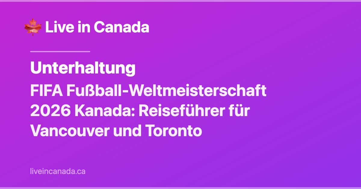 FIFA Fußball-Weltmeisterschaft 2026 Kanada: Reiseführer für Vancouver und Toronto