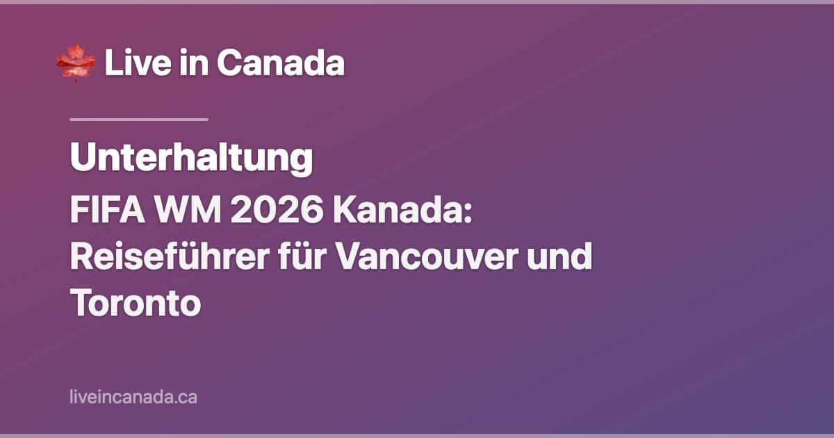 FIFA WM 2026 Kanada: Reiseführer für Vancouver und Toronto