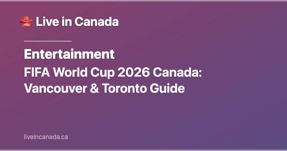 FIFA World Cup 2026 Canada: Vancouver & Toronto Guide