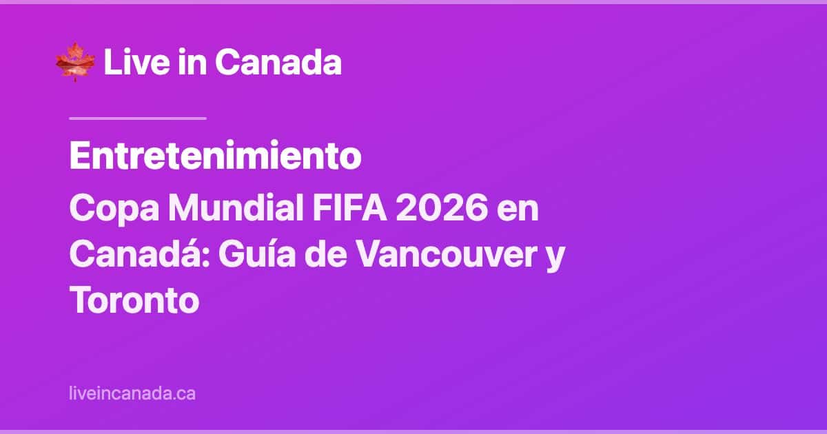 Copa Mundial FIFA 2026 en Canadá: Guía de Vancouver y Toronto