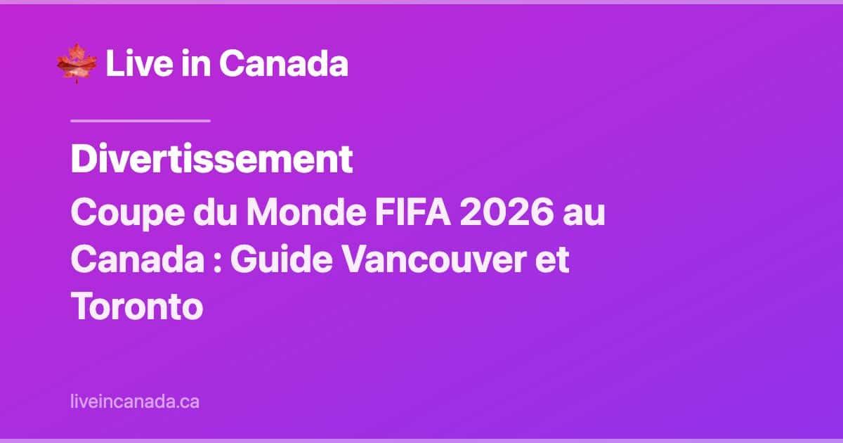 Coupe du Monde FIFA 2026 au Canada : Guide Vancouver et Toronto