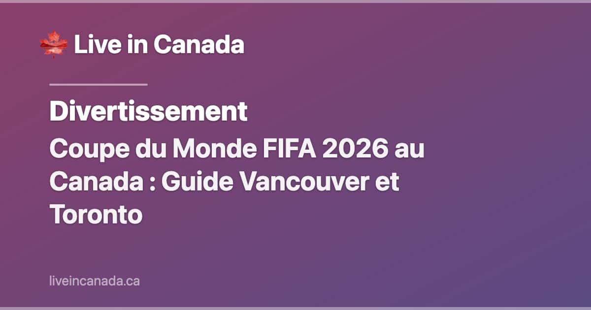 Coupe du Monde FIFA 2026 au Canada : Guide Vancouver et Toronto