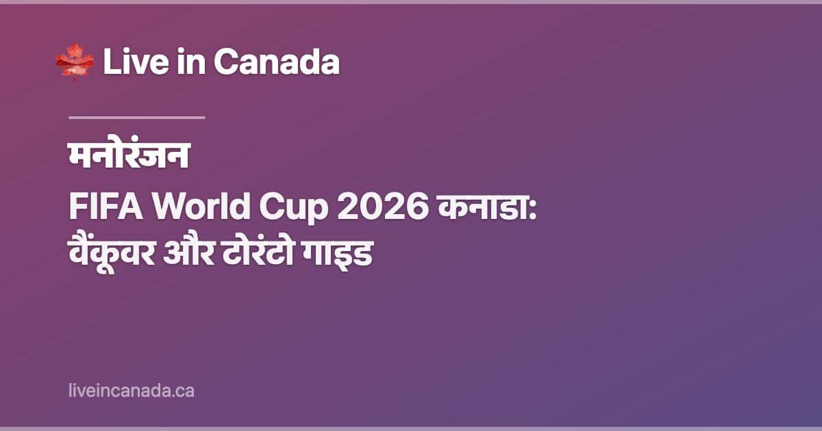 FIFA World Cup 2026 कनाडा: वैंकूवर और टोरंटो गाइड