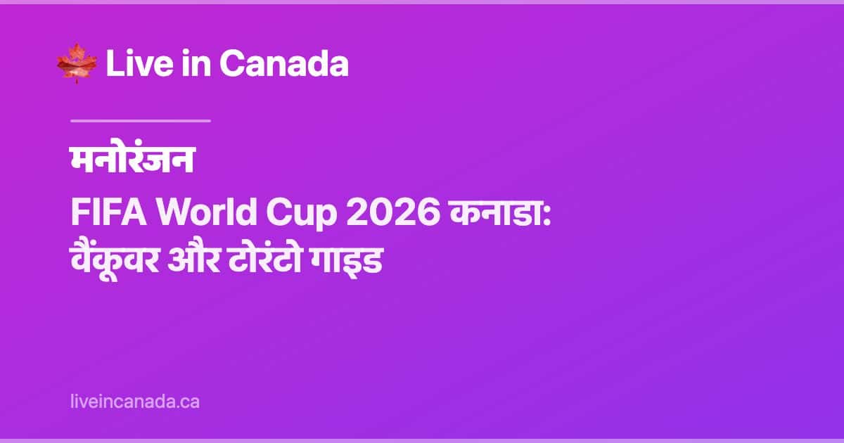 FIFA World Cup 2026 कनाडा: वैंकूवर और टोरंटो गाइड