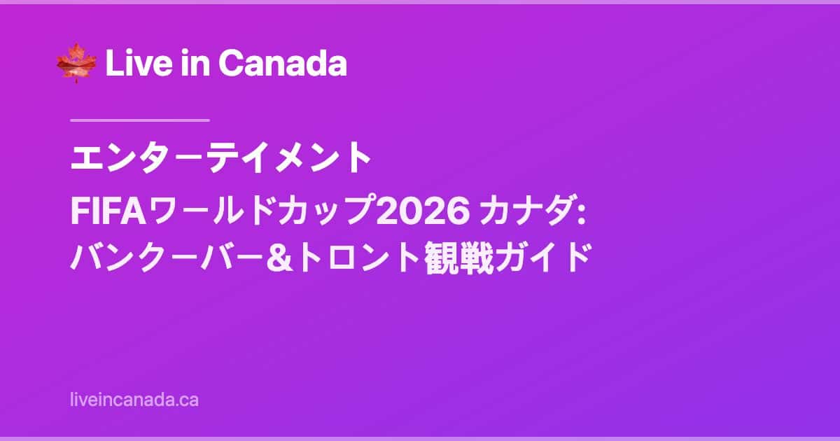 FIFAワールドカップ2026 カナダ: バンクーバー&トロント観戦ガイド