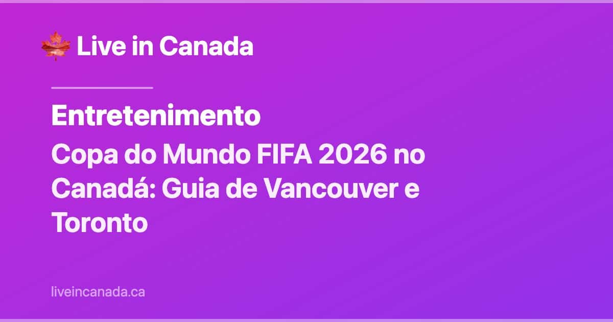 Copa do Mundo FIFA 2026 no Canadá: Guia de Vancouver e Toronto