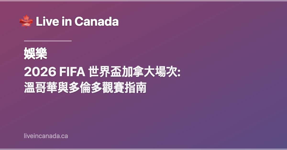 2026 FIFA 世界盃加拿大場次: 溫哥華與多倫多觀賽指南