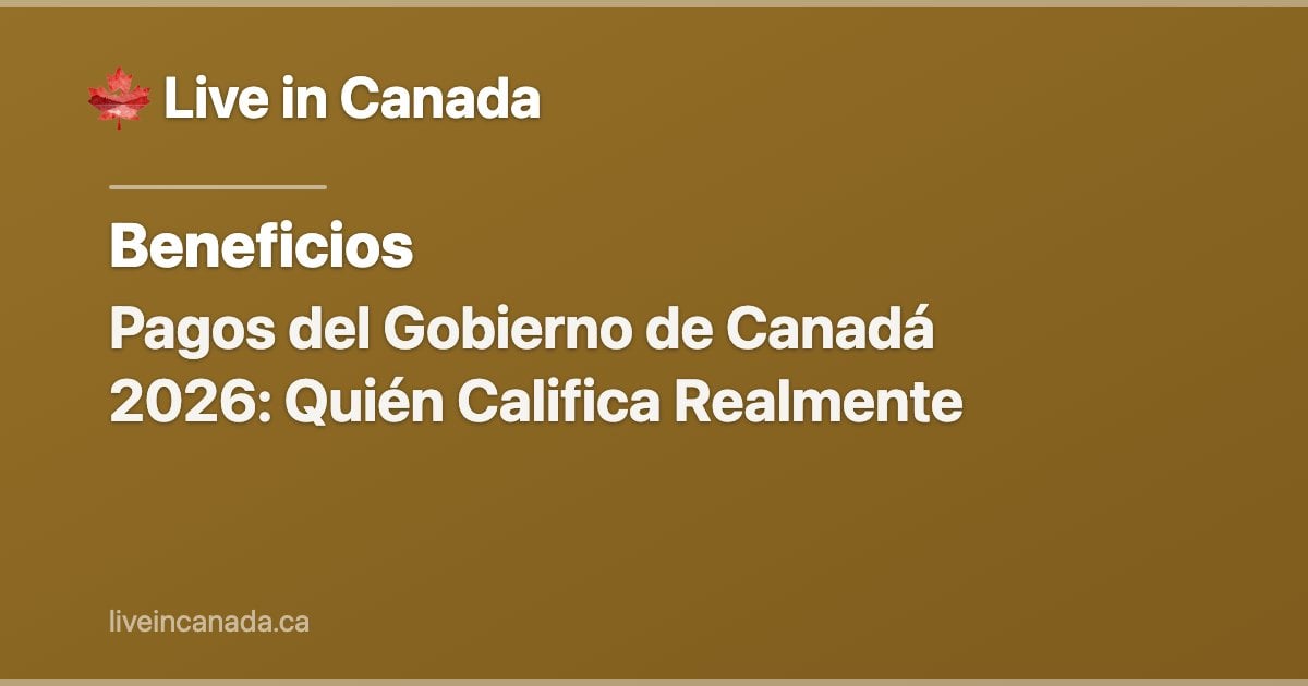 Pagos del Gobierno de Canadá 2026: Quién Califica Realmente