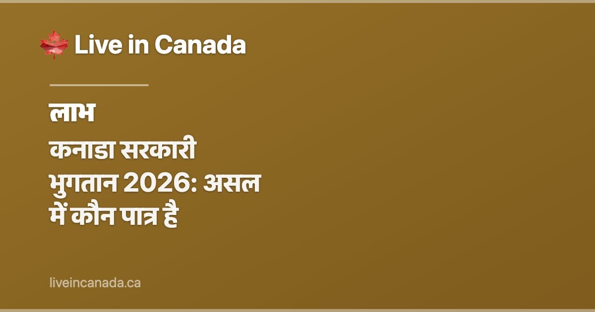 कनाडा सरकारी भुगतान 2026: असल में कौन पात्र है