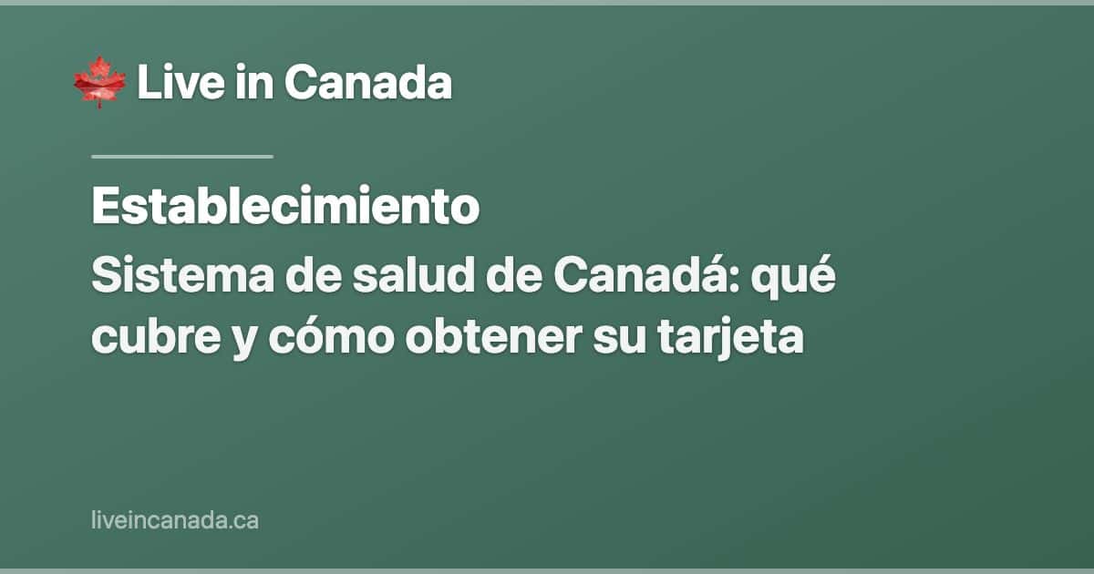 Sistema de salud de Canadá: qué cubre y cómo obtener su tarjeta
