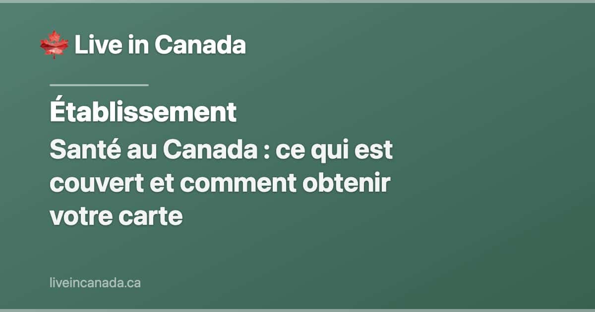 Santé au Canada : ce qui est couvert et comment obtenir votre carte