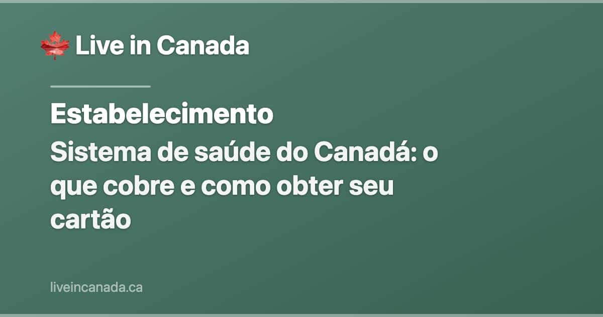 Sistema de saúde do Canadá: o que cobre e como obter seu cartão