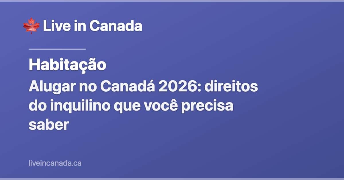 Alugar no Canadá 2026: direitos do inquilino que você precisa saber