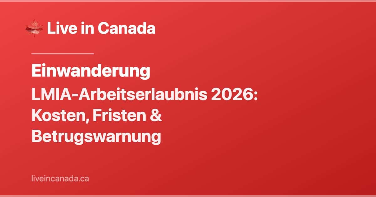 LMIA-Arbeitserlaubnis 2026: Kosten, Fristen & Betrugswarnung