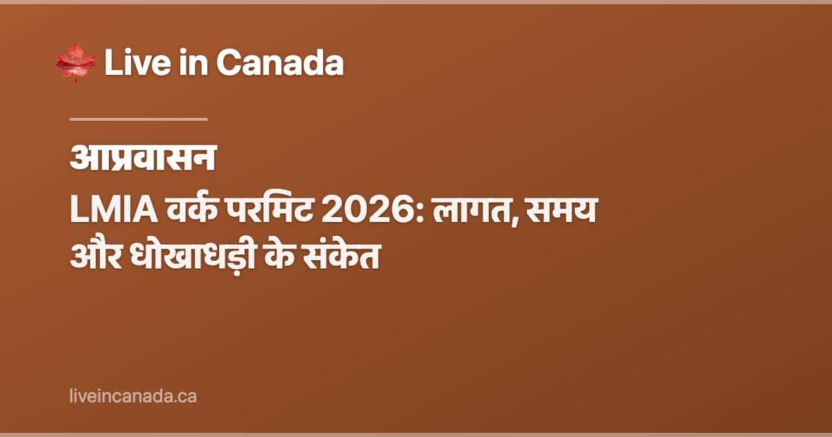 LMIA वर्क परमिट 2026: लागत, समय और धोखाधड़ी के संकेत