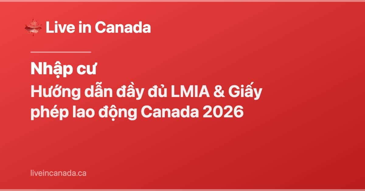 Hướng dẫn đầy đủ LMIA & Giấy phép lao động Canada 2026
