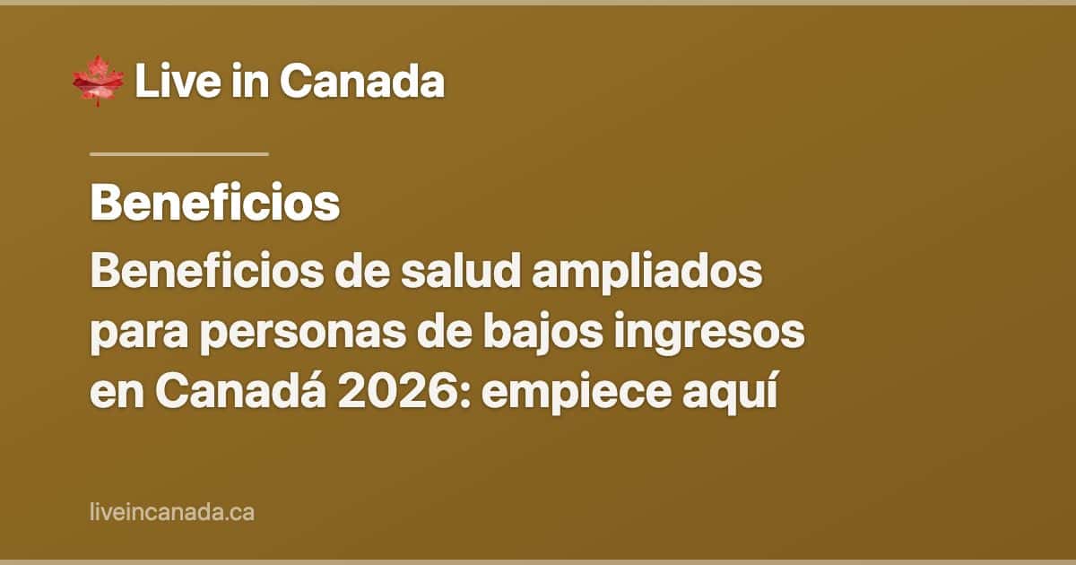 Beneficios de salud ampliados para personas de bajos ingresos en Canadá 2026: empiece aquí