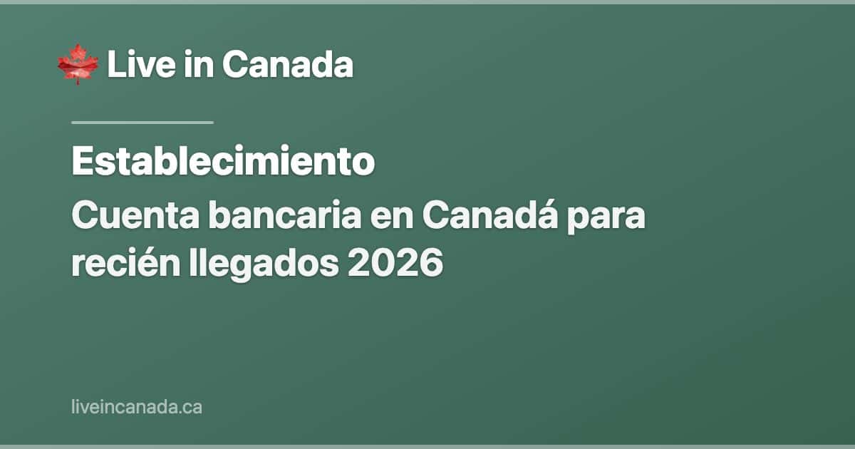 Cuenta bancaria en Canadá para recién llegados 2026