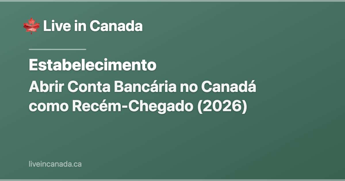 Abrir Conta Bancária no Canadá como Recém-Chegado (2026)