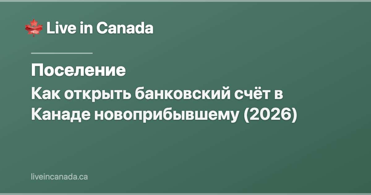 Как открыть банковский счёт в Канаде новоприбывшему (2026)