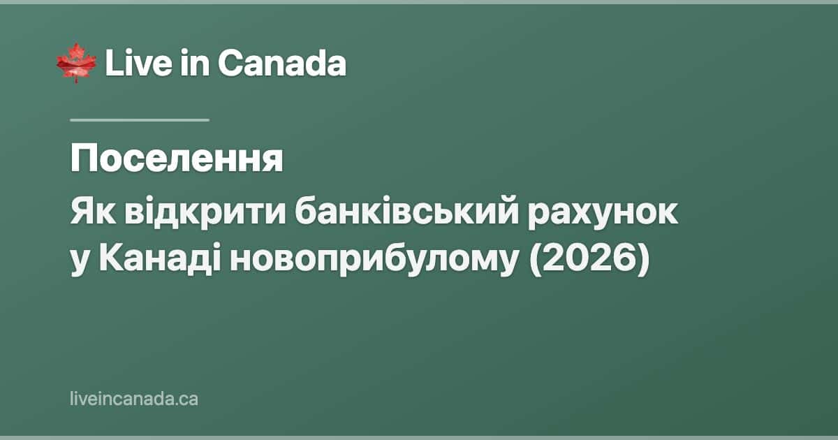Як відкрити банківський рахунок у Канаді новоприбулому (2026)