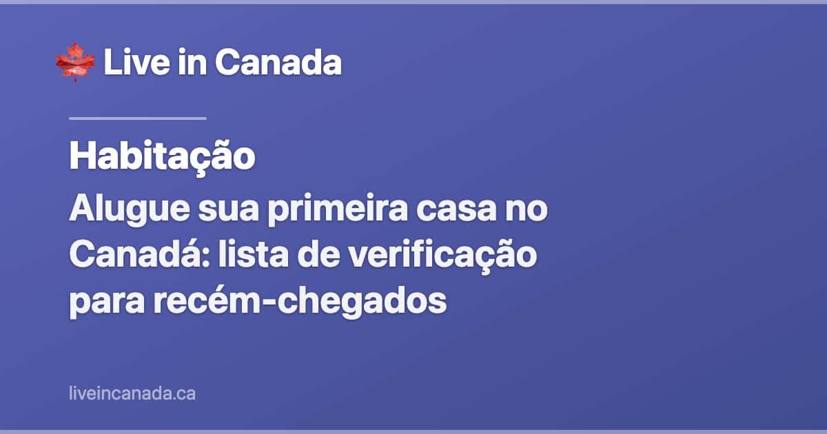 Alugue sua primeira casa no Canadá: lista de verificação para recém-chegados