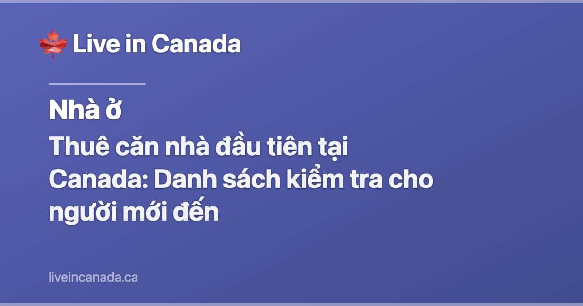 Thuê căn nhà đầu tiên tại Canada: Danh sách kiểm tra cho người mới đến