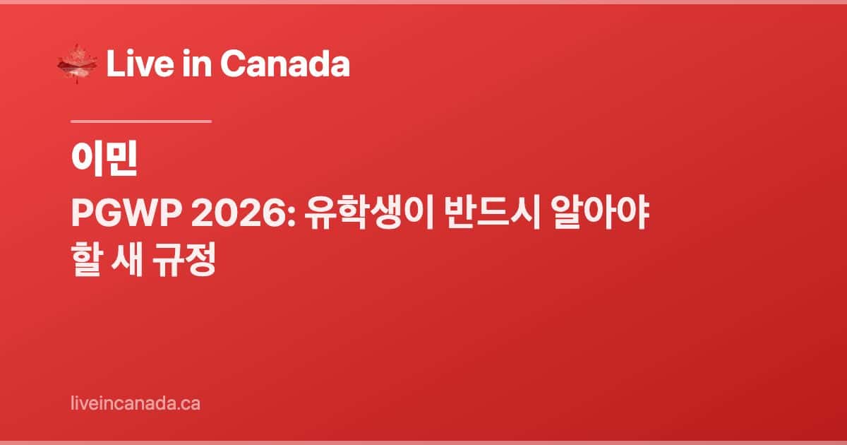 PGWP 2026: 유학생이 반드시 알아야 할 새 규정