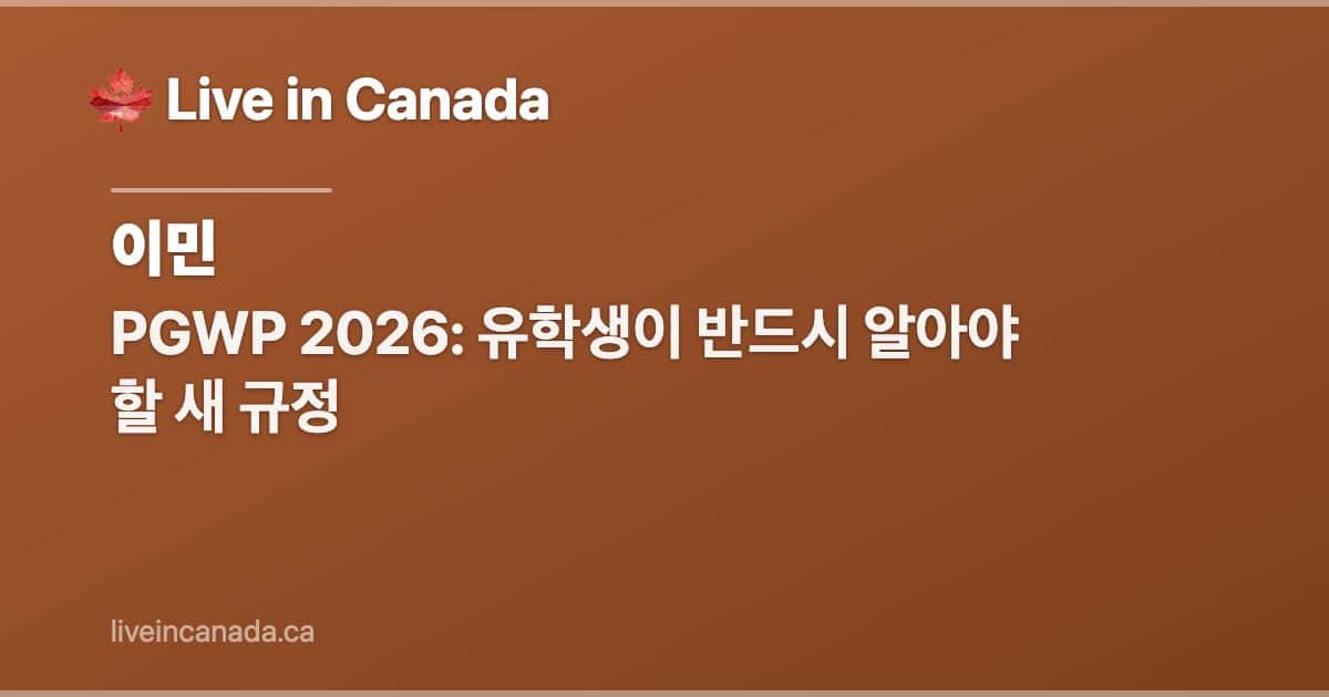 PGWP 2026: 유학생이 반드시 알아야 할 새 규정