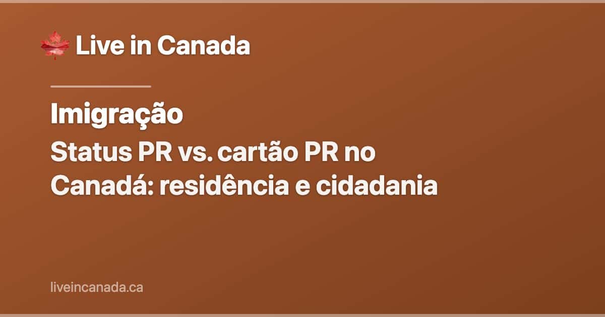 Status PR vs. cartão PR no Canadá: residência e cidadania