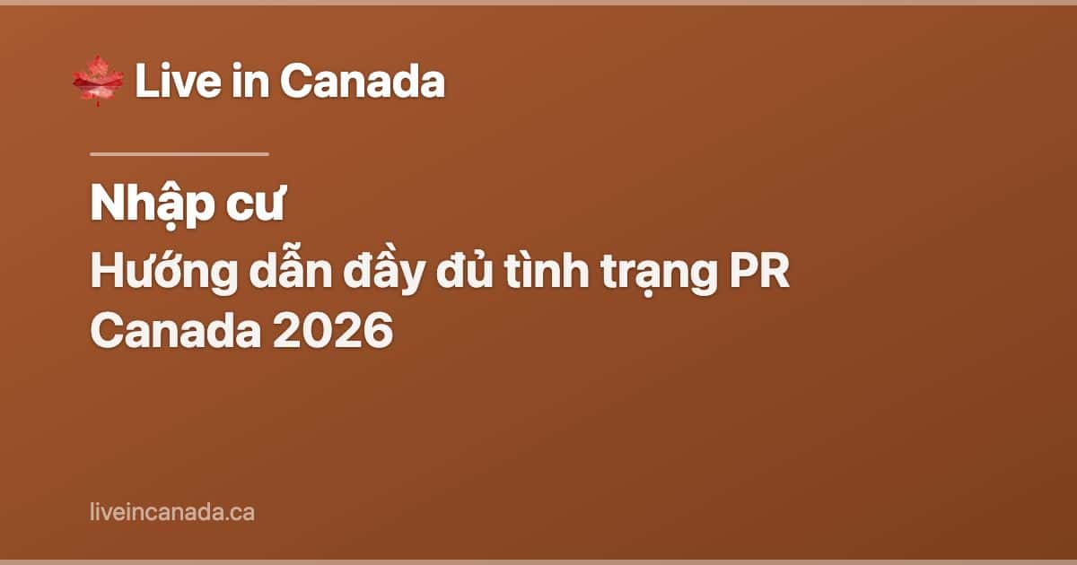 Hướng dẫn đầy đủ tình trạng PR Canada 2026