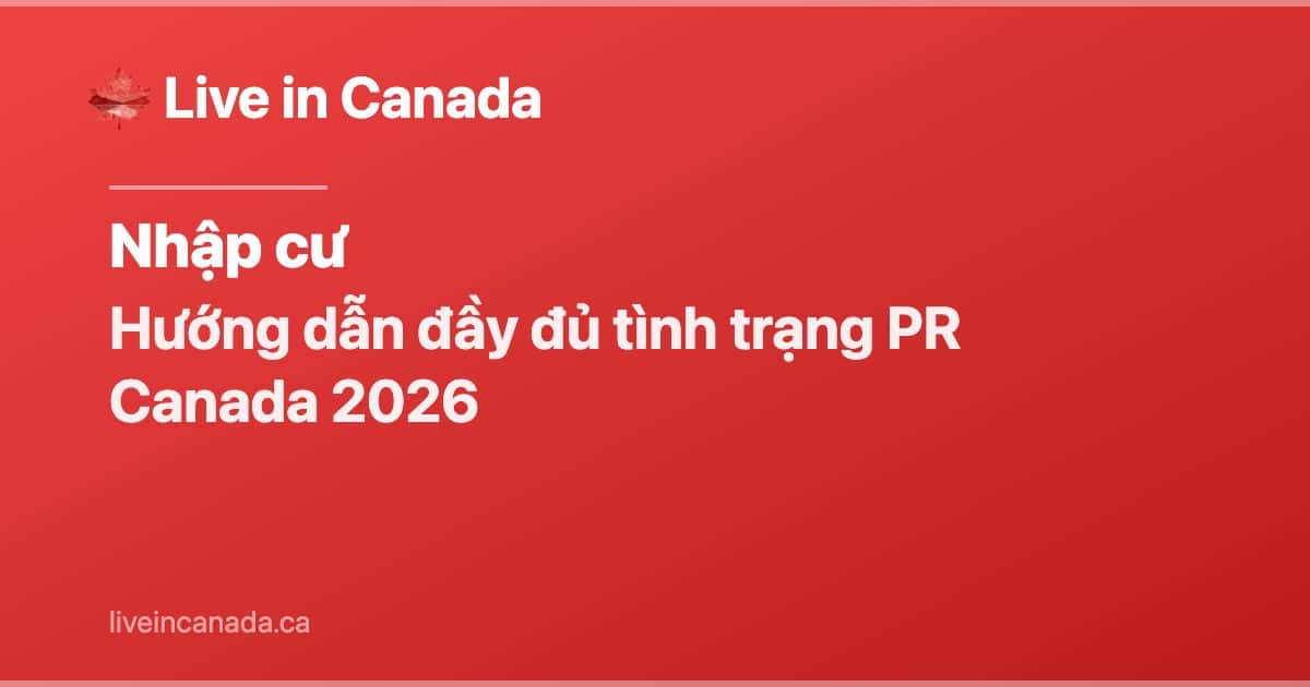 Hướng dẫn đầy đủ tình trạng PR Canada 2026