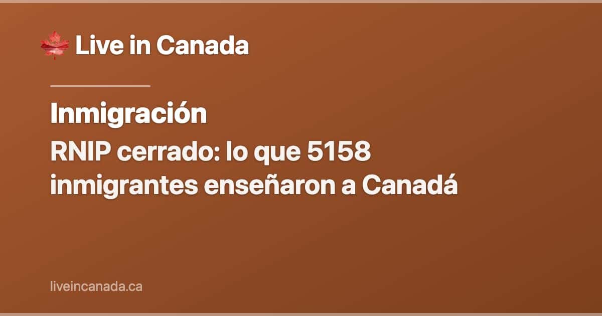 RNIP cerrado: lo que 5158 inmigrantes enseñaron a Canadá