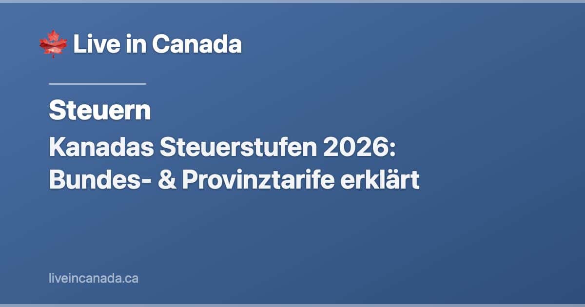 Kanadas Steuerstufen 2026: Bundes- & Provinztarife erklärt