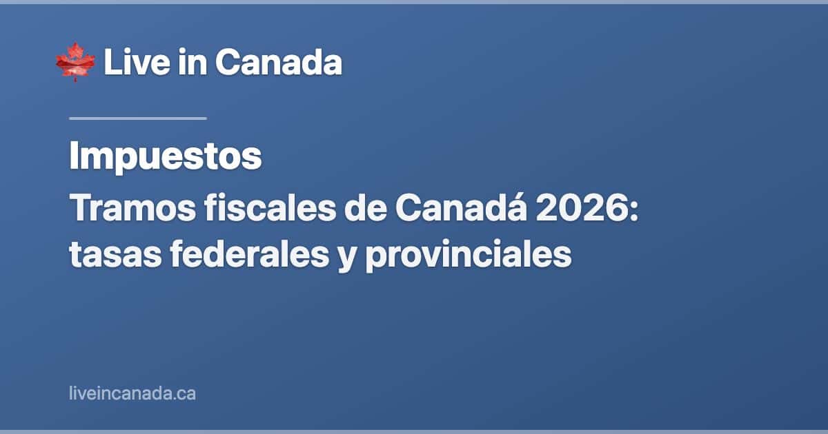 Tramos fiscales de Canadá 2026: tasas federales y provinciales