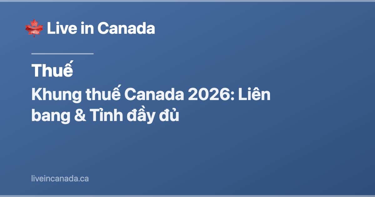 Khung thuế Canada 2026: Liên bang & Tỉnh đầy đủ