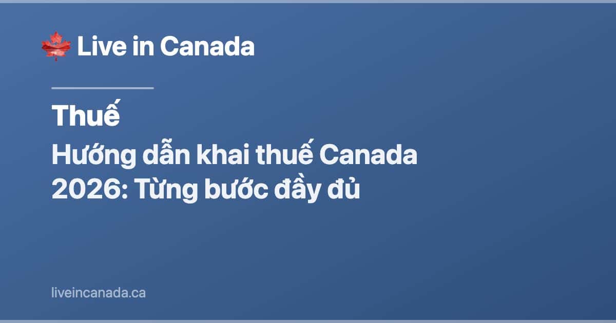 Hướng dẫn khai thuế Canada 2026: Từng bước đầy đủ
