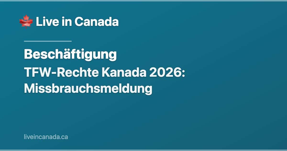 TFW-Rechte Kanada 2026: Missbrauchsmeldung