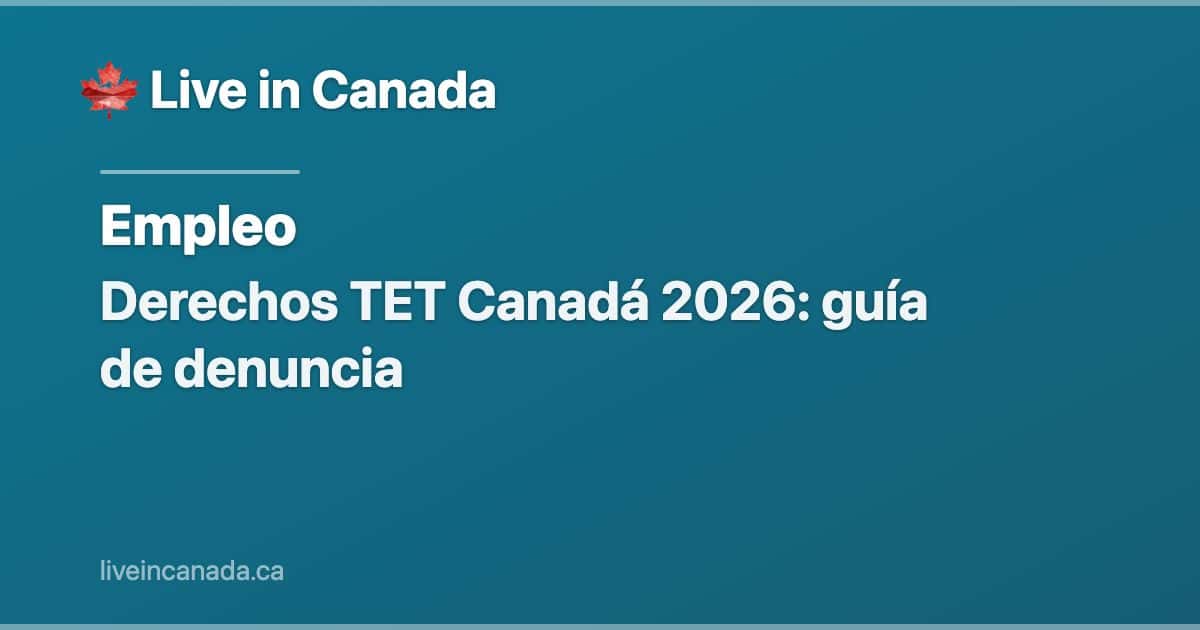Derechos TET Canadá 2026: guía de denuncia