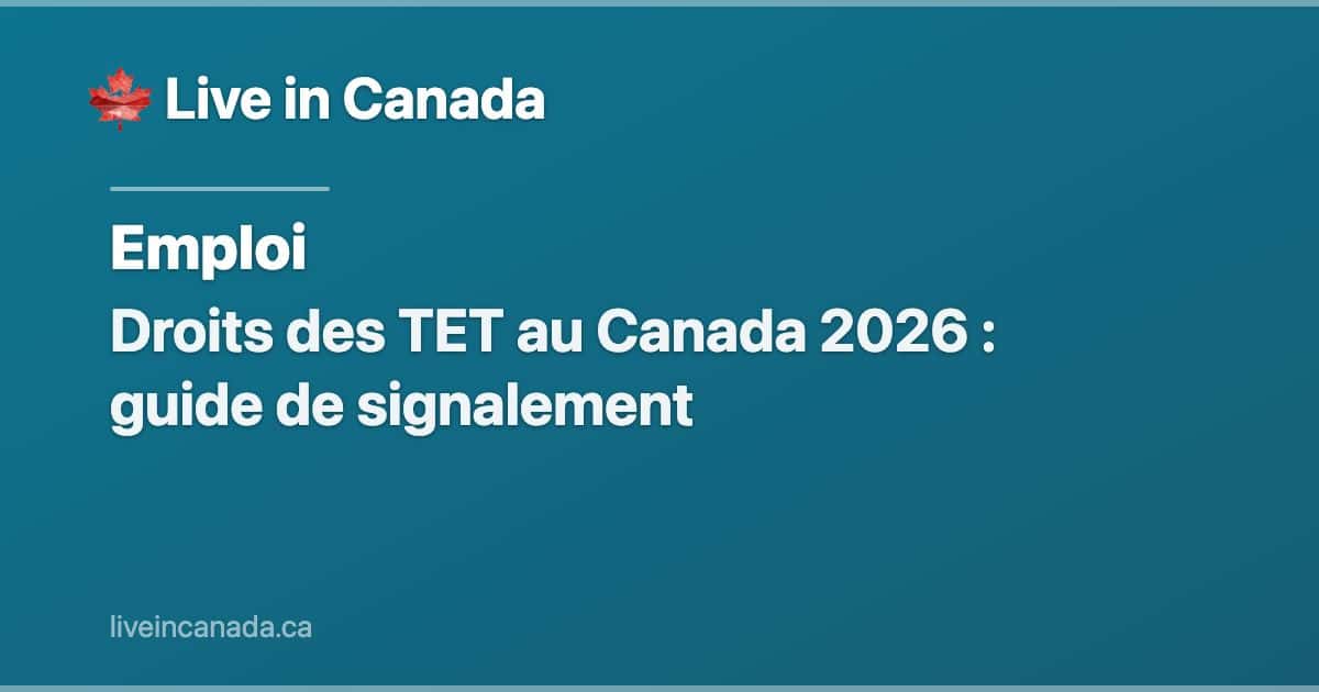 Droits des TET au Canada 2026 : guide de signalement