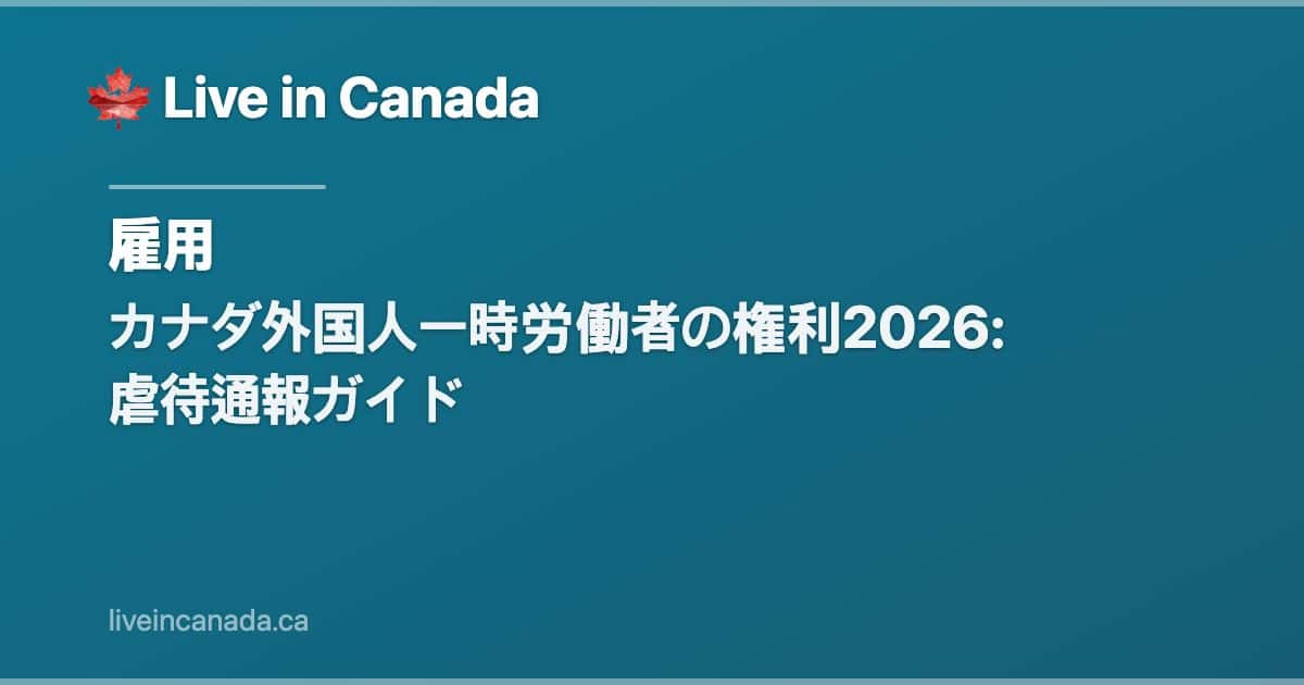 カナダ外国人一時労働者の権利2026: 虐待通報ガイド