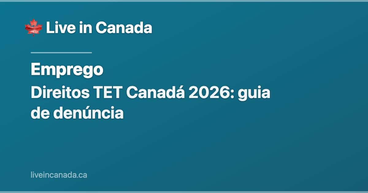 Direitos TET Canadá 2026: guia de denúncia