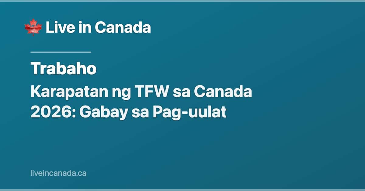 Karapatan ng TFW sa Canada 2026: Gabay sa Pag-uulat